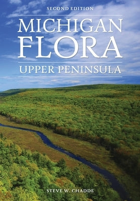Michigan Flora: Upper Peninsula by Chadde, Steve W.