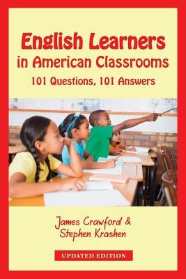 English Learners in American Classrooms: 101 Questions, 101 Answers by Crawford, James