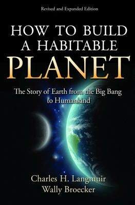 How to Build a Habitable Planet: The Story of Earth from the Big Bang to Humankind - Revised and Expanded Edition by Langmuir, Charles H.