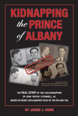 Kidnapping the Prince of Albany: John O'Connell Kidnapping of 1933 by Dunn, James