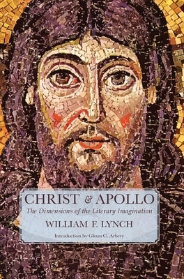 Christ and Apollo: The Dimensions of the Literary Imagination by Lynch, William F.
