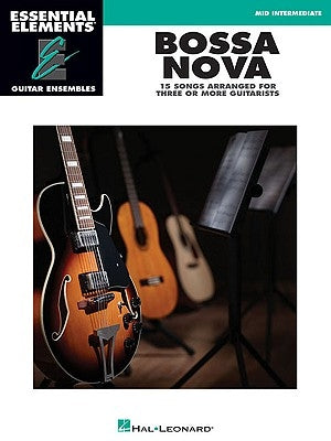 Bossa Nova - 15 Songs Arranged for Three or More Guitarists: Essential Elements Guitar Ensembles Mid Intermediate by Hal Leonard Corp