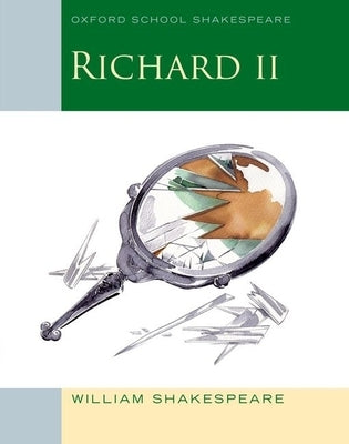Richard II: Oxford School Shakespeare by Shakespeare, William