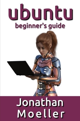 The Ubuntu Beginner's Guide by Moeller, Jonathan