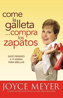 Come La Galleta... Compra Los Zapatos: Date Permiso a Ti Misma Y Relájate by Meyer, Joyce