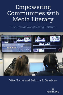 Empowering Communities with Media Literacy; The Critical Role of Young Children by Steinberg, Shirley R.