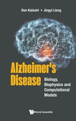 Alzheimer's Disease: Biology, Biophysics and Computational Models by Kulasiri, Don