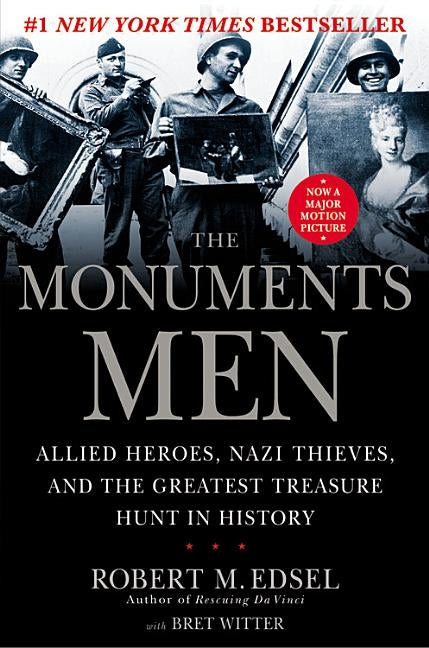 The Monuments Men: Allied Heroes, Nazi Thieves, and the Greatest Treasure Hunt in History by Edsel, Robert M.