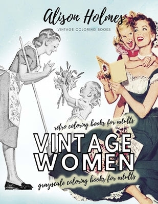 Vintage women grayscale coloring books for adults - retro coloring books for adults: Vintage household old time coloring book by Holmes, Alison