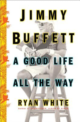 Jimmy Buffett: A Good Life All the Way by White, Ryan