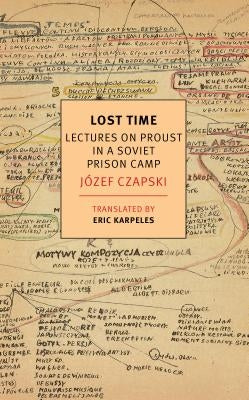 Lost Time: Lectures on Proust in a Soviet Prison Camp by Czapski, Jozef