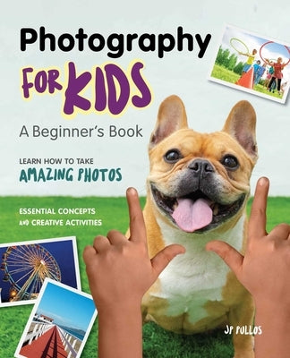 Photography for Kids: A Beginner's Book by Pullos, Jp