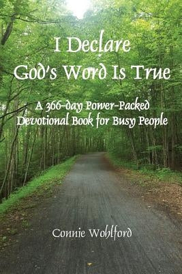 I Declare God's Word Is True: A 366-day Power-Packed Devotional Book for Busy People by Wohlford, Connie