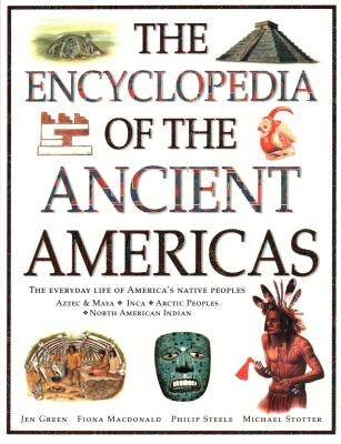 The Encyclopedia of the Ancient Americas: The Everyday Life of America's Native Peoples: Aztec & Maya, Inca, Arctic Peoples, Native American Indian by Green, Jen