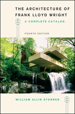 The Architecture of Frank Lloyd Wright, Fourth Edition: A Complete Catalog by Storrer, William Allin