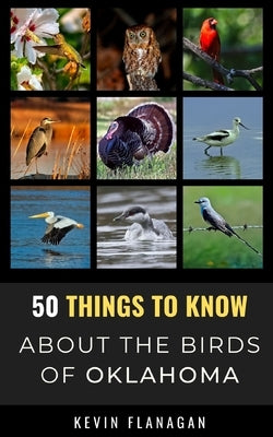 50 Things to Know About Birds in Oklahoma: Birding in the Oklahoma by Flanagan, Kevin