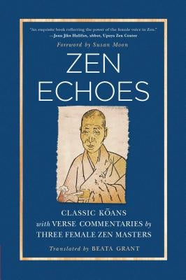 Zen Echoes: Classic Koans with Verse Commentaries by Three Female Chan Masters by Grant, Beata