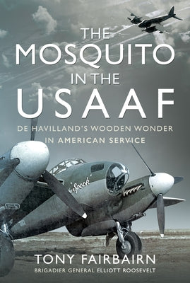 The Mosquito in the Usaaf: de Havilland's Wooden Wonder in American Service by Fairbairn, Tony