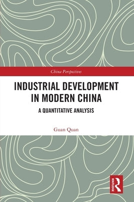 Industrial Development in Modern China: A Quantitative Analysis by Quan, Guan