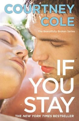 If You Stay: The Beautifully Broken Series: Book 1 by Cole, Courtney