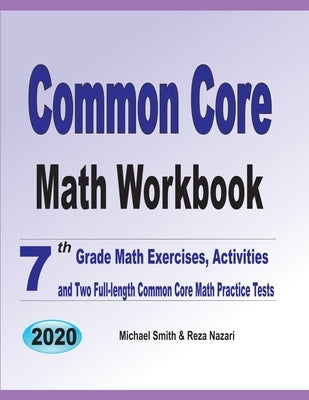 Common Core Math Workbook: 7th Grade Math Exercises, Activities, and Two Full-Length Common Core Math Practice Tests by Smith, Michael