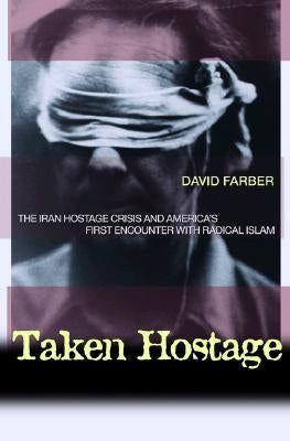 Taken Hostage: The Iran Hostage Crisis and America's First Encounter with Radical Islam by Farber, David