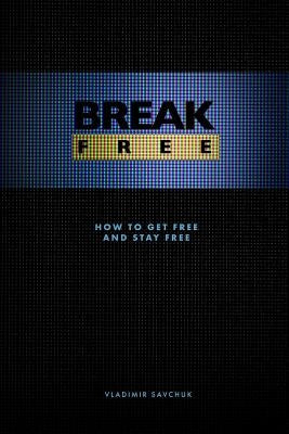 Break Free (Paperback): How to get free and stay free by Savchuk, Vladimir