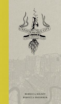 Unfathomable City: A New Orleans Atlas by Solnit, Rebecca