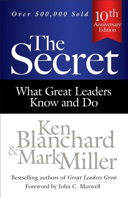 The Secret: What Great Leaders Know and Do by Blanchard, Ken