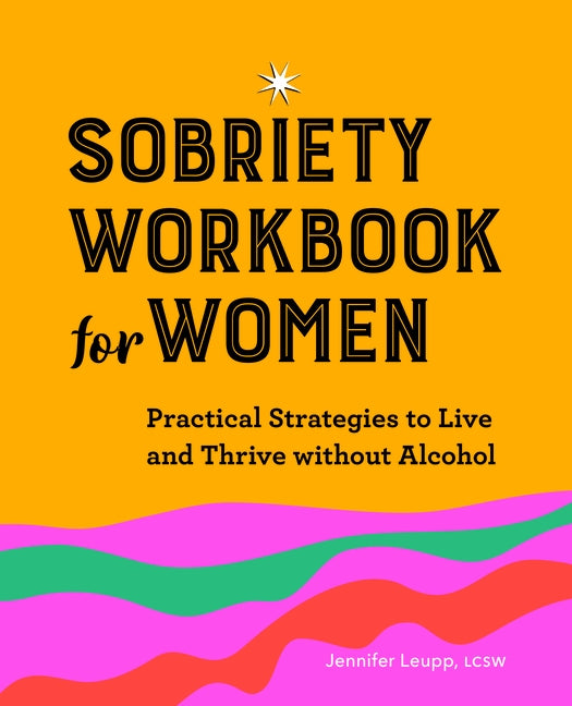 Sobriety Workbook for Women: Practical Strategies to Live and Thrive Without Alcohol by Leupp, Jennifer