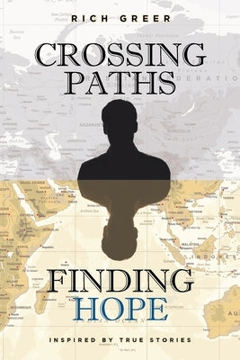 Crossing Paths Finding Hope: Inspired by True Stories by Greer, Rich