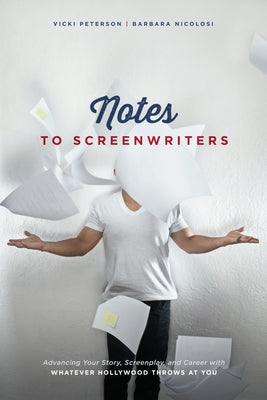 Notes to Screenwriters: Advancing Your Story, Screenplay, and Career with Whatever Hollywood Throws at You by Peterson, Vicki