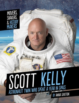 Scott Kelly: Astronaut Twin Who Spent a Year in Space by Saxton, Anna