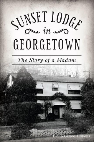 Sunset Lodge in Georgetown: The Story of a Madam by Hodges, David Gregg