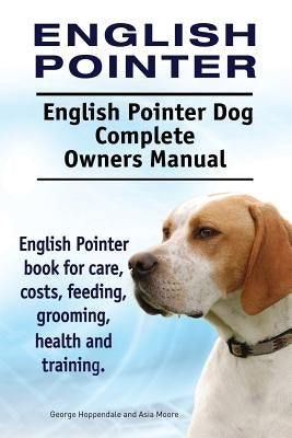 English Pointer. English Pointer Dog Complete Owners Manual. English Pointer book for care, costs, feeding, grooming, health and training. by Moore, Asia