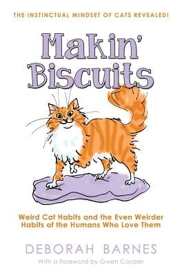 Makin' Biscuits: Weird Cat Habits and the Even Weirder Habits of the Humans Who Love Them by Barnes, Deborah