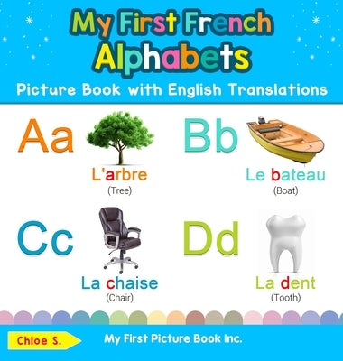 My First French Alphabets Picture Book with English Translations: Bilingual Early Learning & Easy Teaching French Books for Kids by S, Chloe