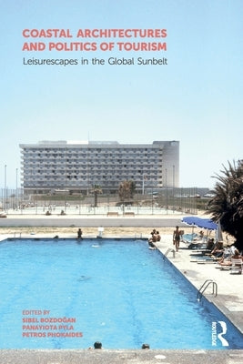 Coastal Architectures and Politics of Tourism: Leisurescapes in the Global Sunbelt by Bozdo&#287;an, Sibel