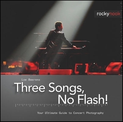 Three Songs, No Flash!: Your Ultimate Guide to Concert Photography by Beerens, Loe