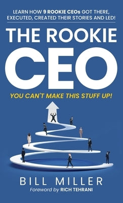 The Rookie CEO, You Can't Make This Stuff Up! by Miller, Bill