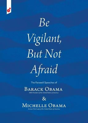 Be Vigilant But Not Afraid: The Farewell Speeches of Barack Obama and Michelle Obama by Obama, Barack