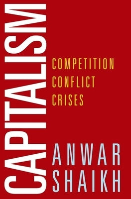 Capitalism: Competition, Conflict, Crises by Shaikh, Anwar