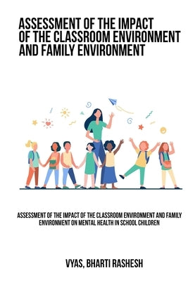 Assessment of the impact of the classroom environment and family environment on mental health in school children by Rashesh, Vyas Bharti