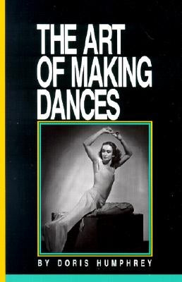 The Art of Making Dances by Humphrey, Doris