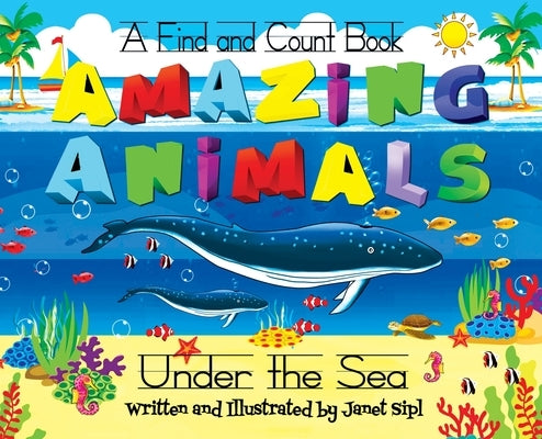 Amazing Animals, Under The Sea: A Find and Count Book by Sipl, Janet