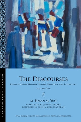 The Discourses: Reflections on History, Sufism, Theology, and Literature--Volume One by Al-Y&#363;s&#299;, Al-&#7716;asan