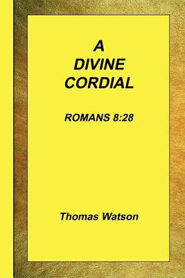 A Divine Cordial - Romans 8: 28 by Watson, Thomas