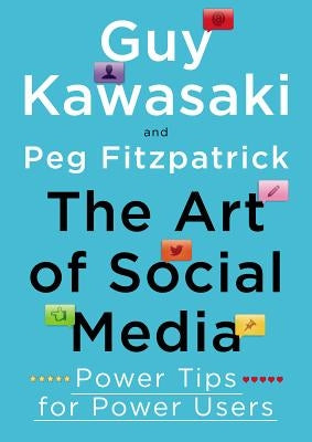 The Art of Social Media: Power Tips for Power Users by Kawasaki, Guy