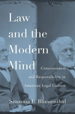 Law and the Modern Mind: Consciousness and Responsibility in American Legal Culture by Blumenthal, Susanna L.