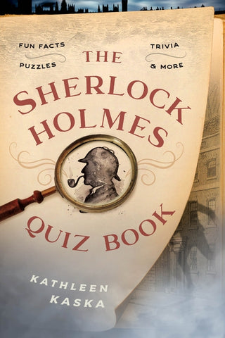 The Sherlock Holmes Quiz Book: Fun Facts, Trivia, Puzzles, and More by Kaska, Kathleen